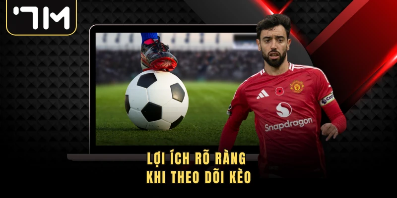 Lợi ích rõ ràng khi theo dõi kèo